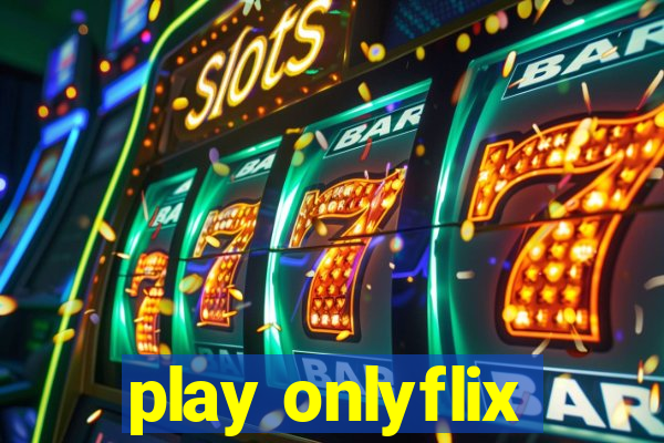 play onlyflix